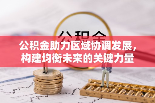 金水公积金助力区域协调发展，构建均衡未来的关键力量