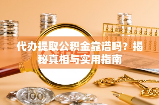 金水代办提取公积金靠谱吗？揭秘真相与实用指南