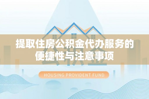 金水提取住房公积金代办服务的便捷性与注意事项