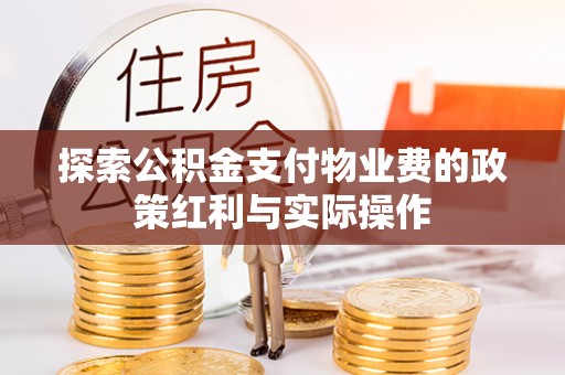 金水探索公积金支付物业费的政策红利与实际操作