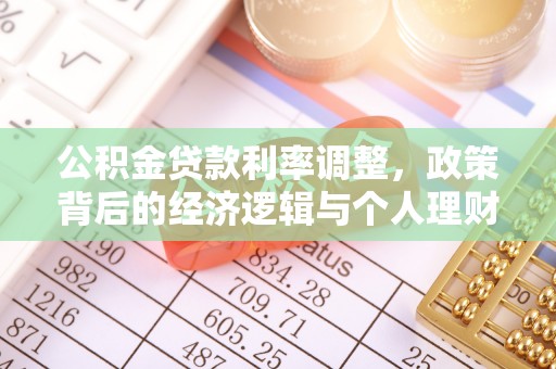 金水公积金贷款利率调整，政策背后的经济逻辑与个人理财策略