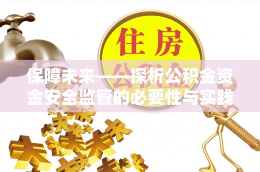 金水保障未来——探析公积金资金安全监管的必要性与实践路径