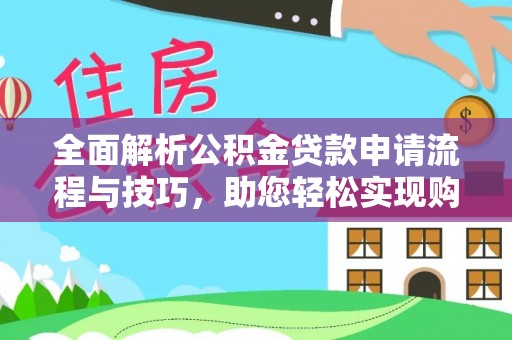 金水全面解析公积金贷款申请流程与技巧，助您轻松实现购房梦想