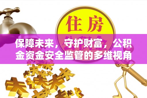 金水保障未来，守护财富，公积金资金安全监管的多维视角