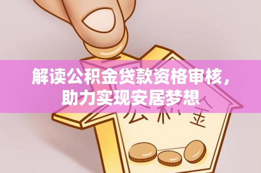 金水解读公积金贷款资格审核，助力实现安居梦想