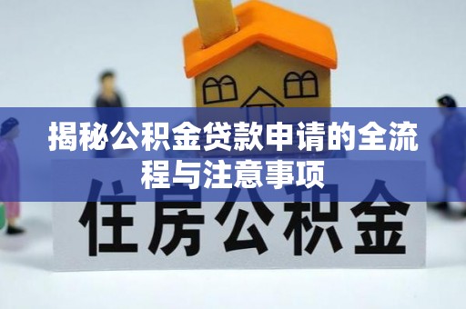 金水揭秘公积金贷款申请的全流程与注意事项