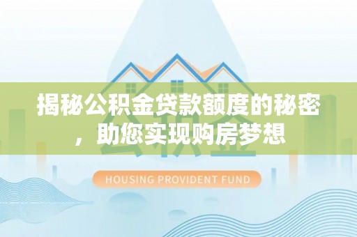 金水揭秘公积金贷款额度的秘密，助您实现购房梦想