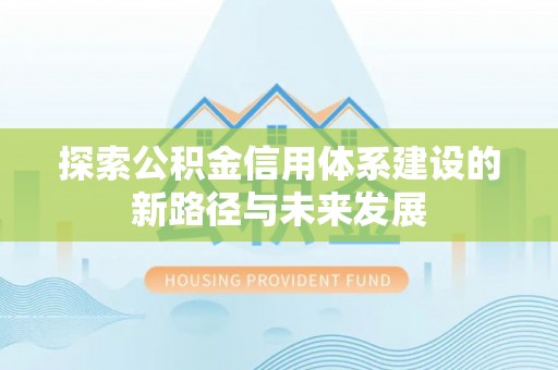 金水探索公积金信用体系建设的新路径与未来发展