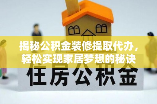 金水揭秘公积金装修提取代办，轻松实现家居梦想的秘诀