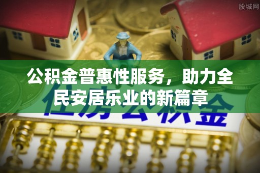 金水公积金普惠性服务，助力全民安居乐业的新篇章