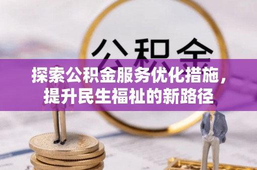金水探索公积金服务优化措施，提升民生福祉的新路径