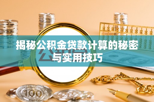 金水揭秘公积金贷款计算的秘密与实用技巧