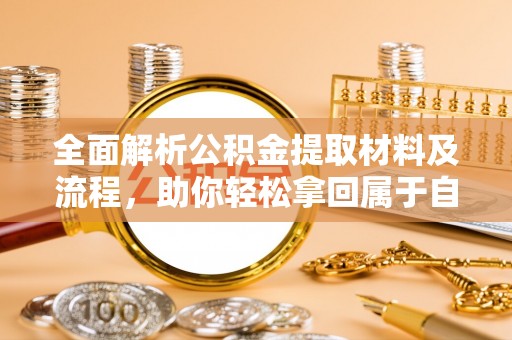 金水全面解析公积金提取材料及流程，助你轻松拿回属于自己的钱