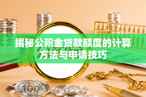 金水揭秘公积金贷款额度的计算方法与申请技巧