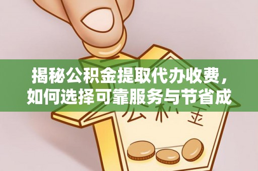 金水揭秘公积金提取代办收费，如何选择可靠服务与节省成本？
