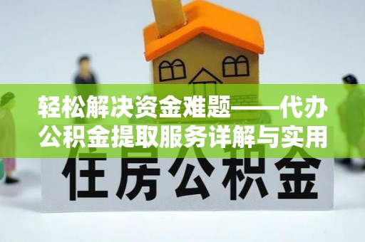 金水轻松解决资金难题——代办公积金提取服务详解与实用指南