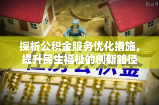 金水探析公积金服务优化措施，提升民生福祉的创新路径