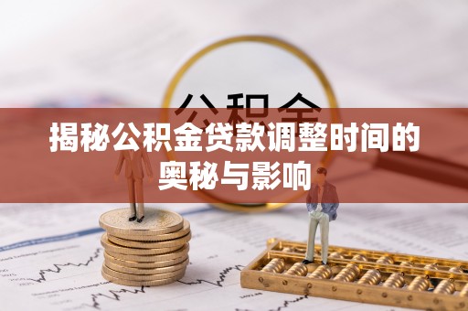 金水揭秘公积金贷款调整时间的奥秘与影响