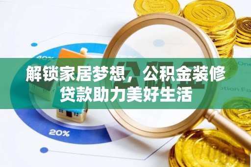 金水解锁家居梦想，公积金装修贷款助力美好生活