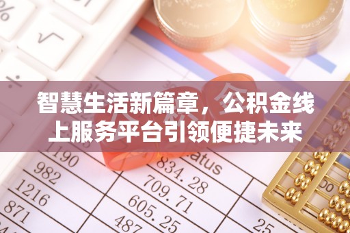 金水智慧生活新篇章，公积金线上服务平台引领便捷未来