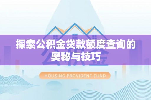 金水探索公积金贷款额度查询的奥秘与技巧