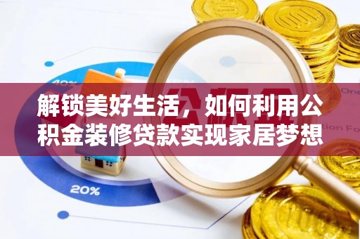 金水解锁美好生活，如何利用公积金装修贷款实现家居梦想