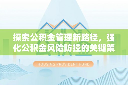 金水探索公积金管理新路径，强化公积金风险防控的关键策略