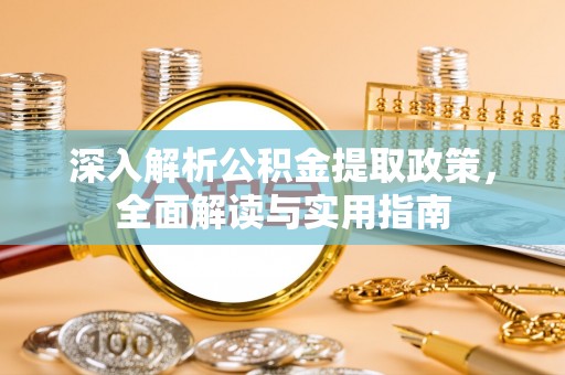 金水深入解析公积金提取政策，全面解读与实用指南