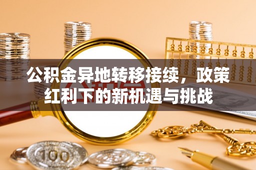 金水公积金异地转移接续，政策红利下的新机遇与挑战