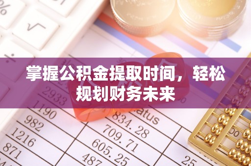 金水掌握公积金提取时间，轻松规划财务未来