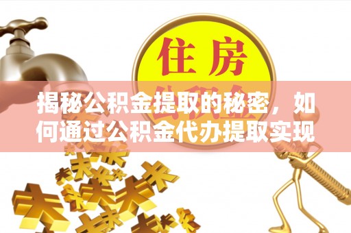 金水揭秘公积金提取的秘密，如何通过公积金代办提取实现财务自由