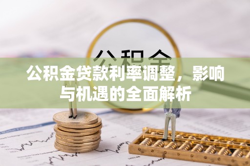 金水公积金贷款利率调整，影响与机遇的全面解析