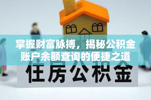 金水掌握财富脉搏，揭秘公积金账户余额查询的便捷之道