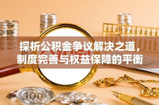 金水探析公积金争议解决之道，制度完善与权益保障的平衡点