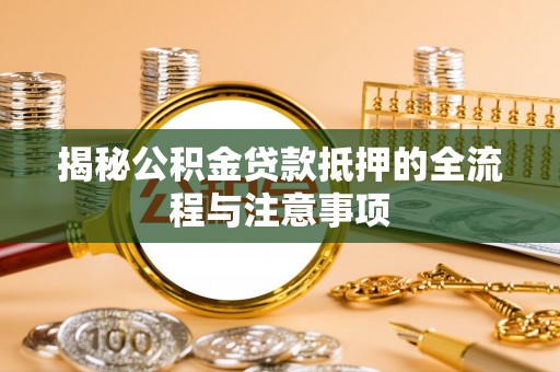 金水揭秘公积金贷款抵押的全流程与注意事项