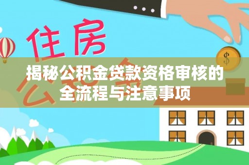 金水揭秘公积金贷款资格审核的全流程与注意事项