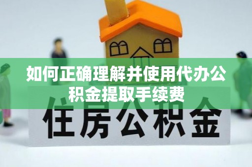 金水如何正确理解并使用代办公积金提取手续费