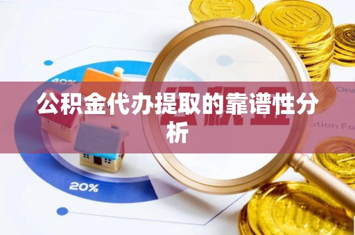金水公积金代办提取的靠谱性分析